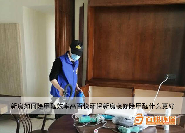 新房如何除甲醛效率高百悅環保新房裝修除甲醛什么更好 新房如何除甲醛效率高百悅環保新房裝修除甲醛什么更好