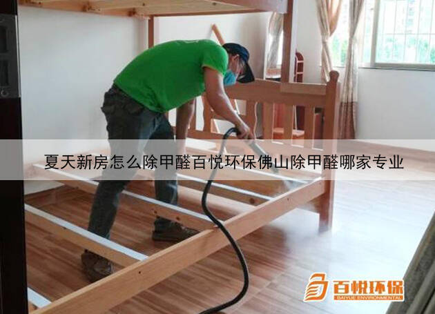 夏天新房怎么除甲醛百悅環(huán)保佛山除甲醛哪家專業(yè) 夏天新房怎么除甲醛百悅環(huán)保佛山除甲醛哪家專業(yè)